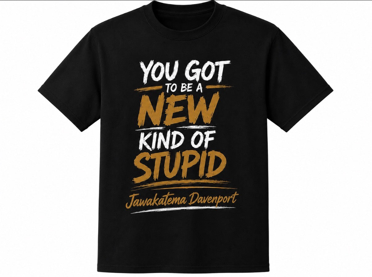 You Got To Be A New Kind of Stupid